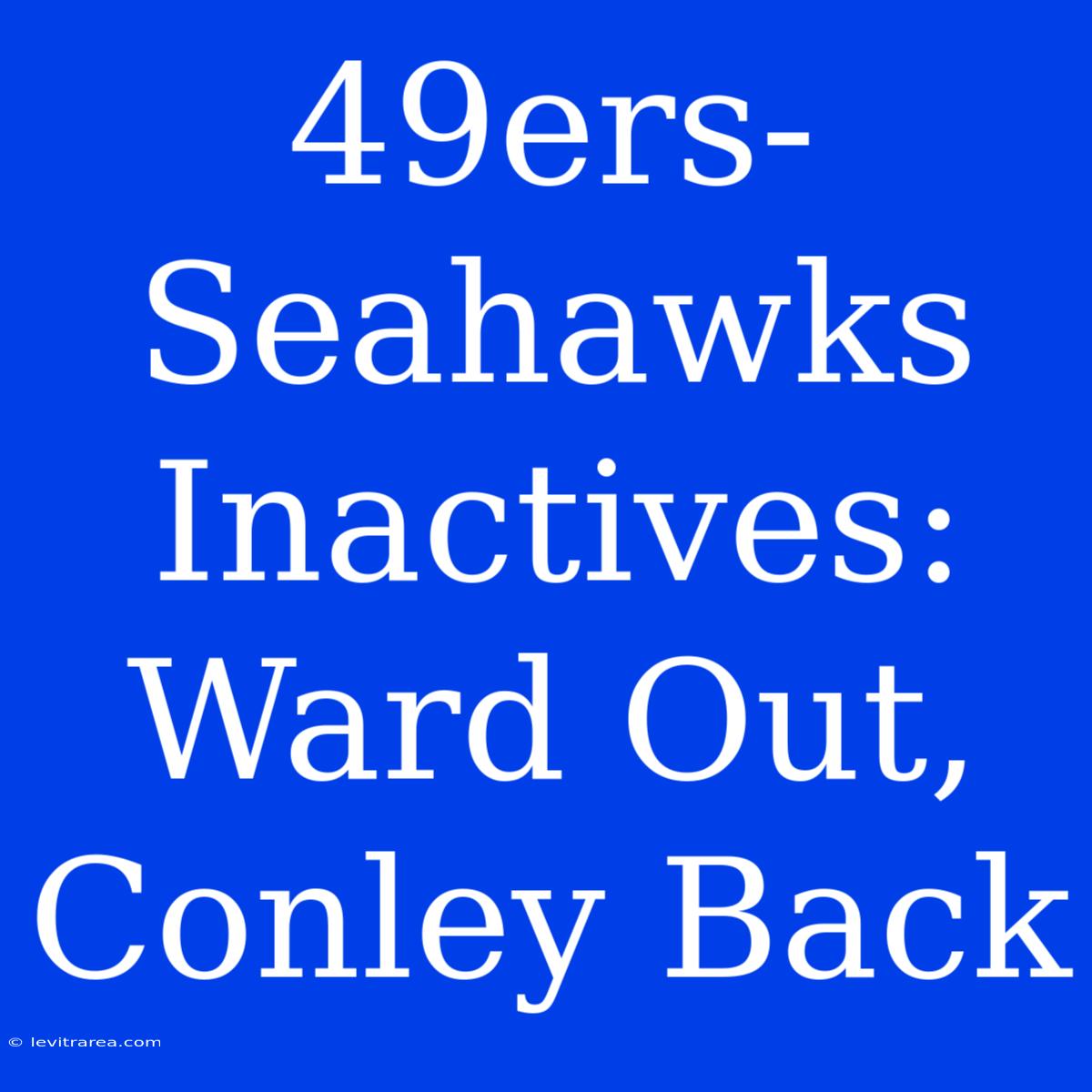 49ers-Seahawks Inactives: Ward Out, Conley Back 