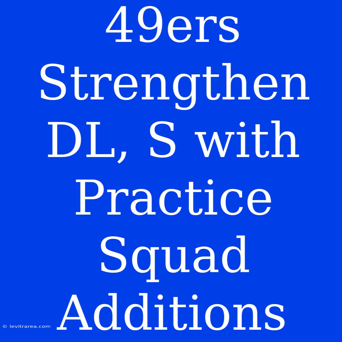 49ers Strengthen DL, S With Practice Squad Additions 