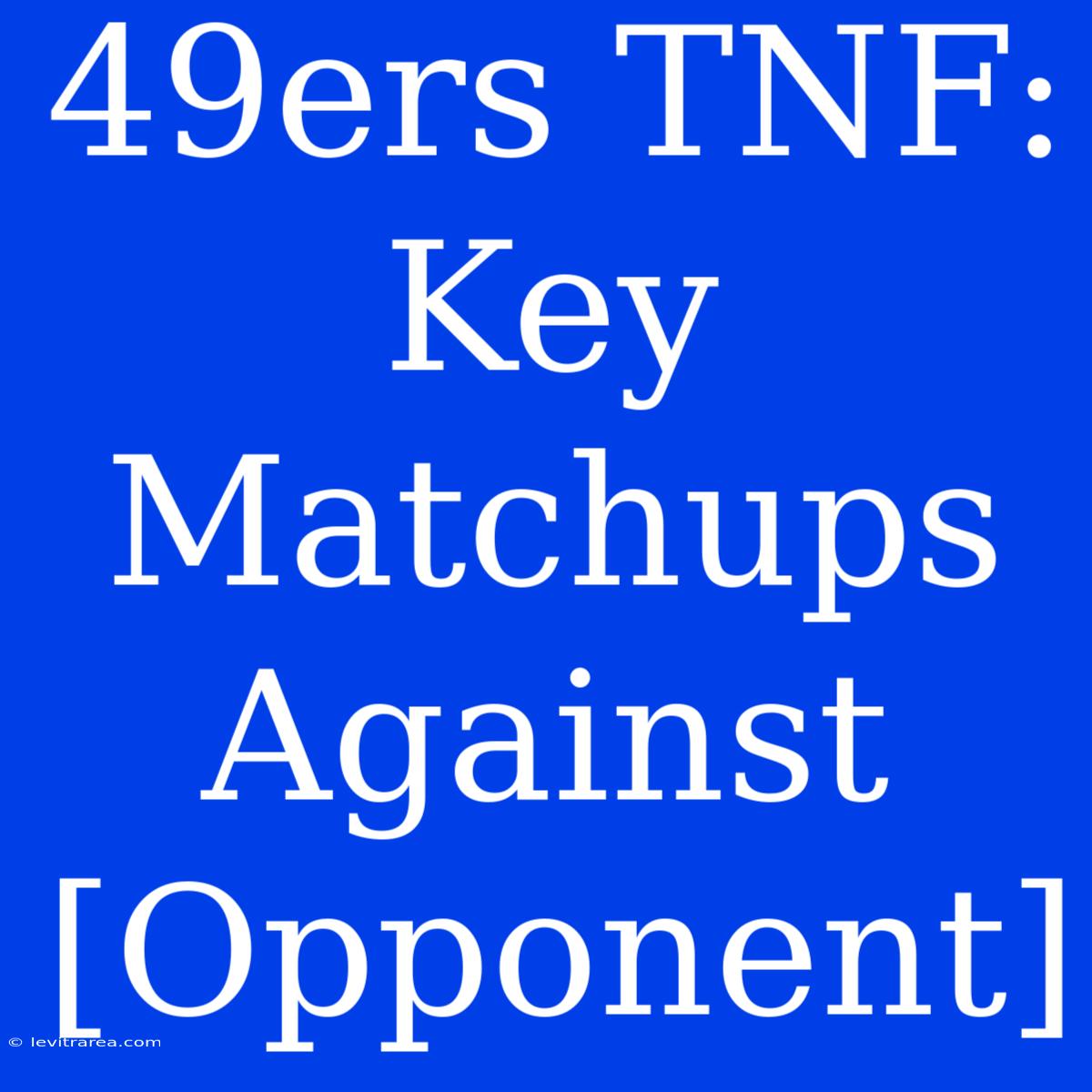 49ers TNF: Key Matchups Against [Opponent]