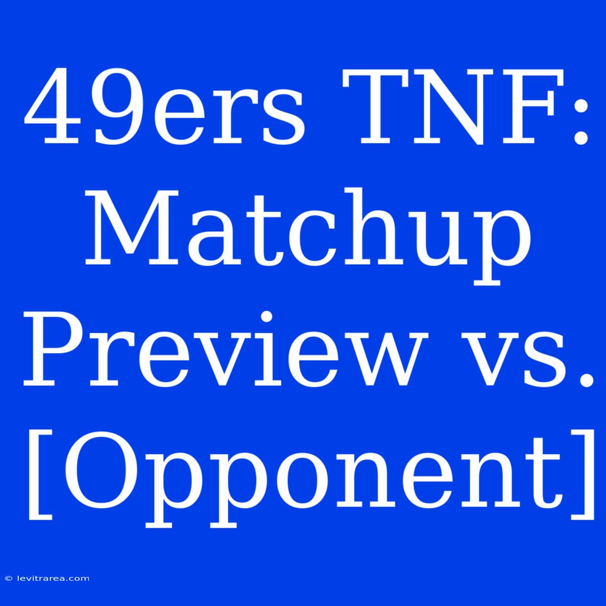 49ers TNF: Matchup Preview Vs. [Opponent]