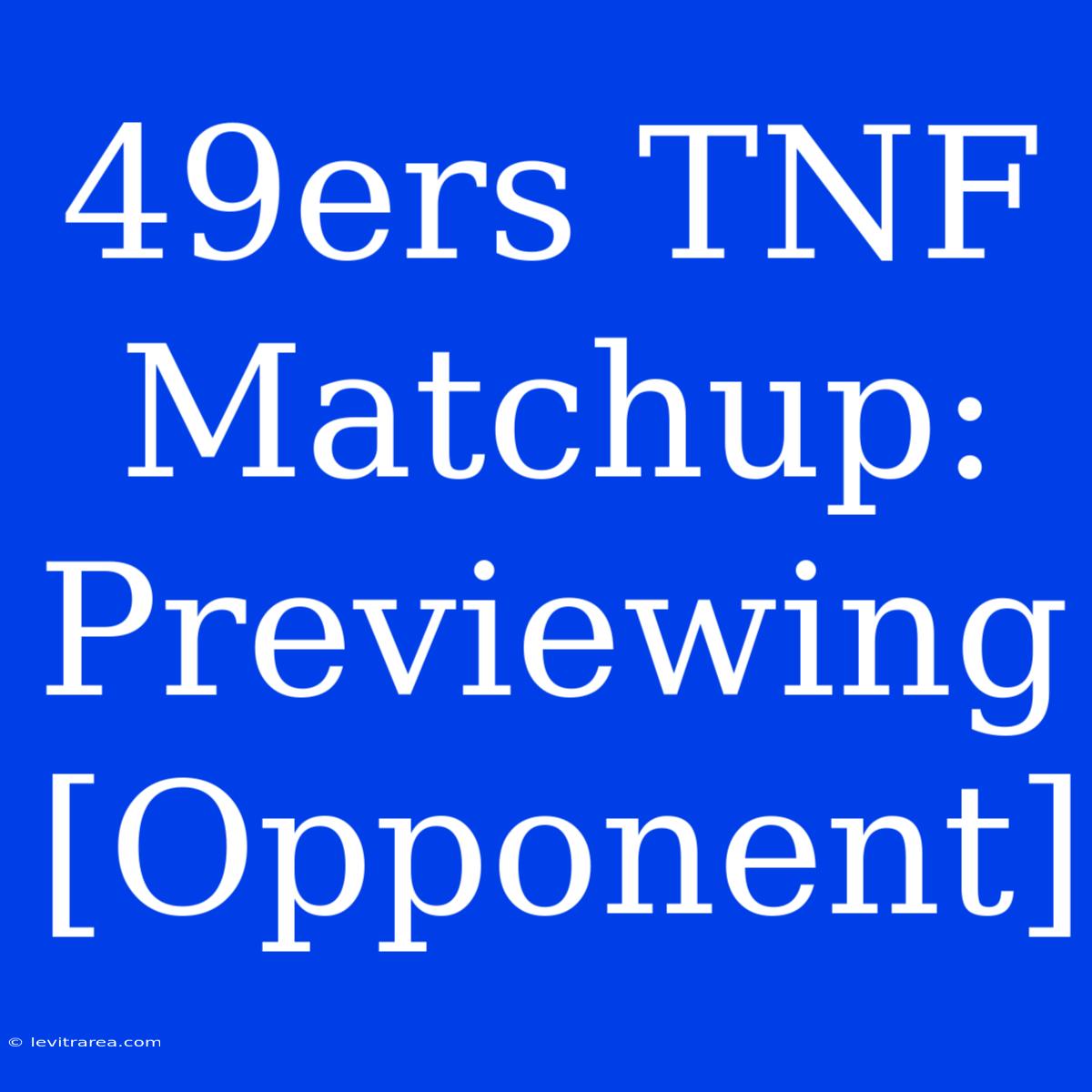 49ers TNF Matchup: Previewing [Opponent]