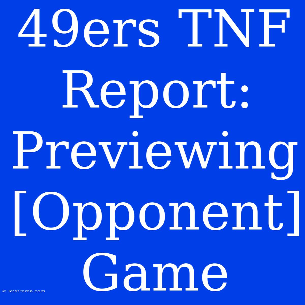 49ers TNF Report: Previewing [Opponent] Game