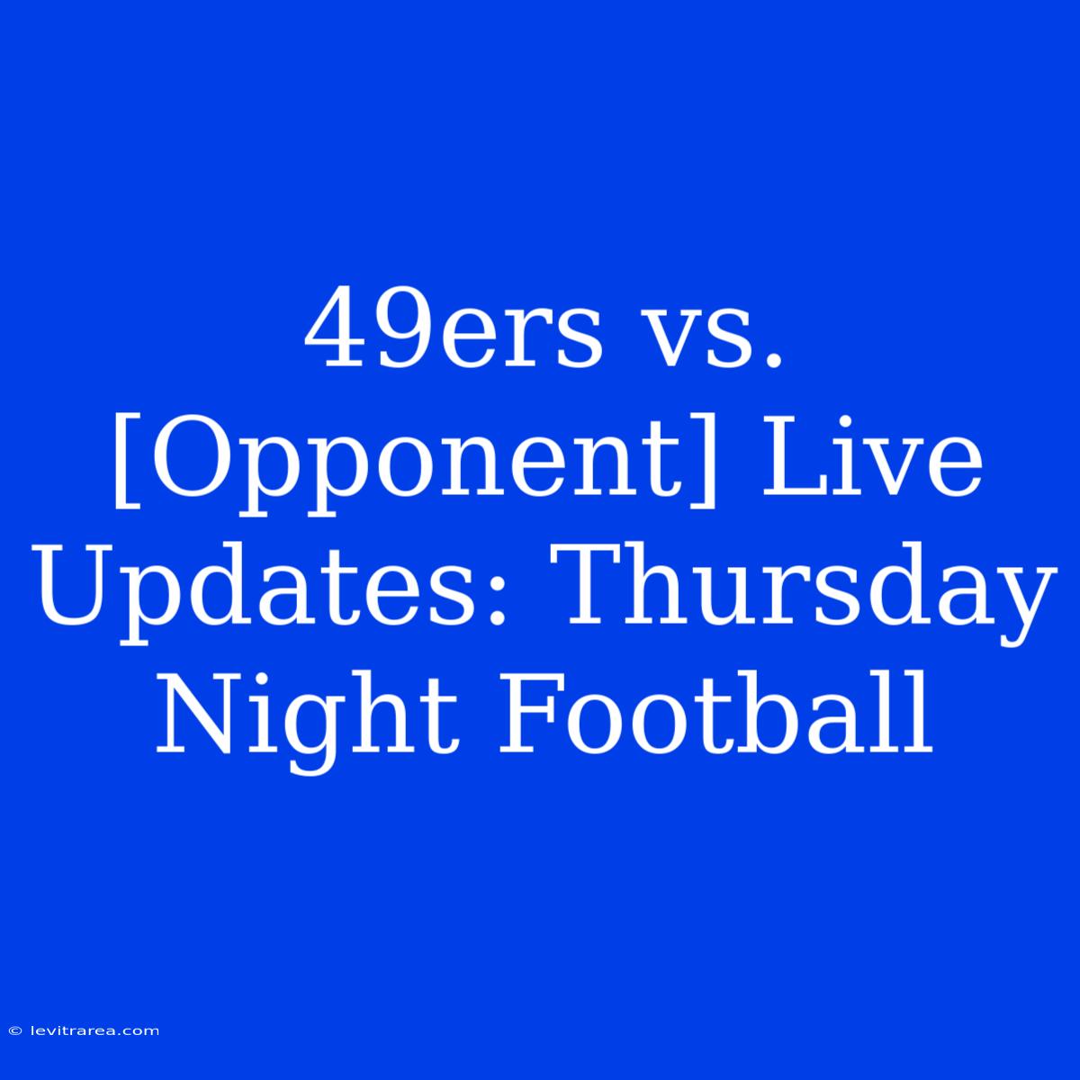 49ers Vs. [Opponent] Live Updates: Thursday Night Football