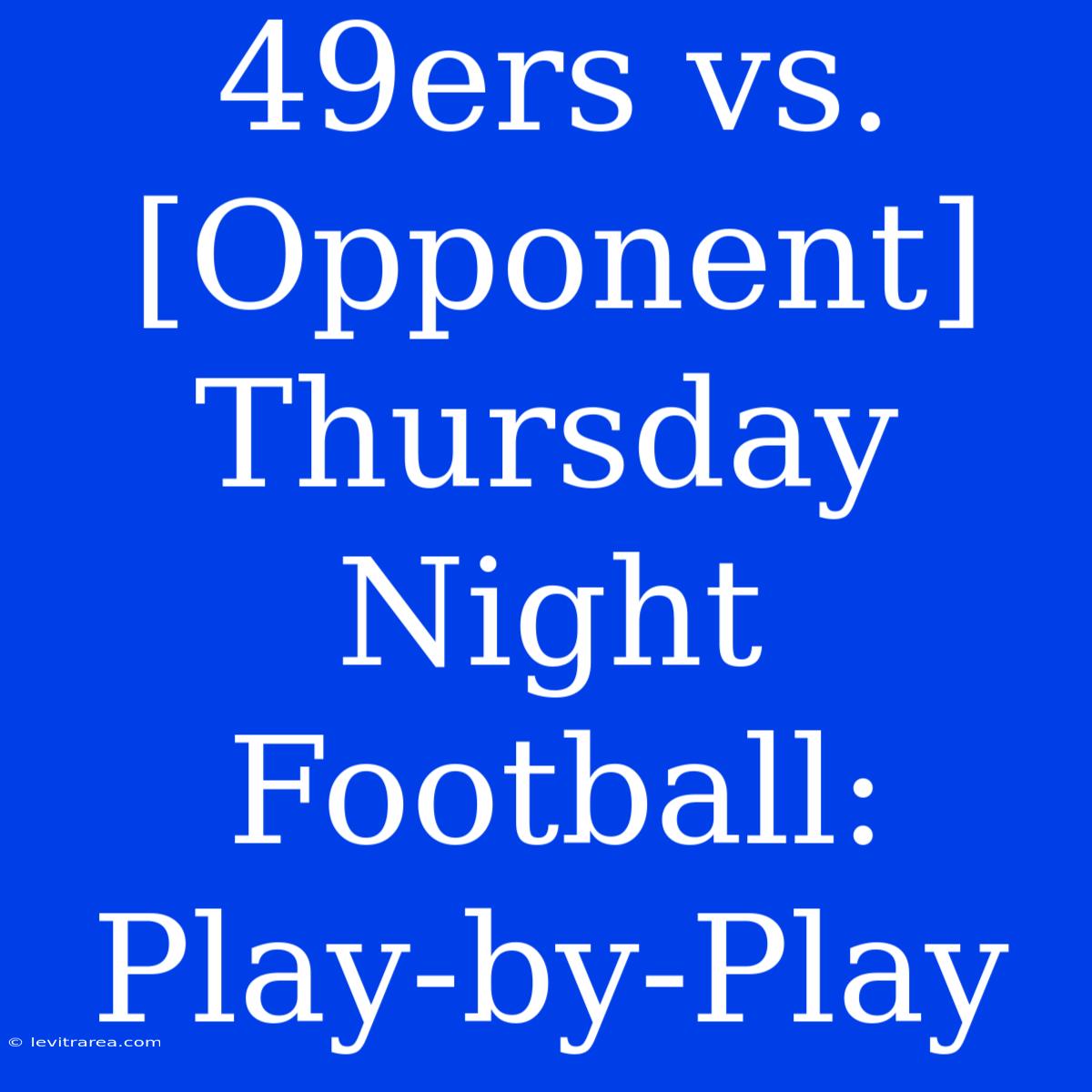 49ers Vs. [Opponent] Thursday Night Football: Play-by-Play