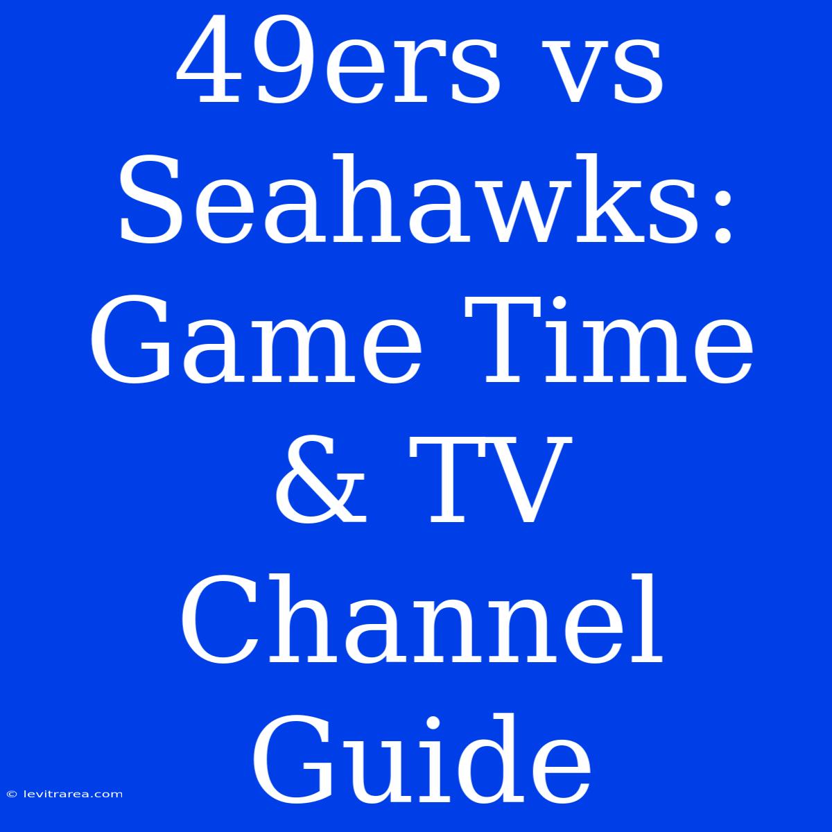 49ers Vs Seahawks: Game Time & TV Channel Guide