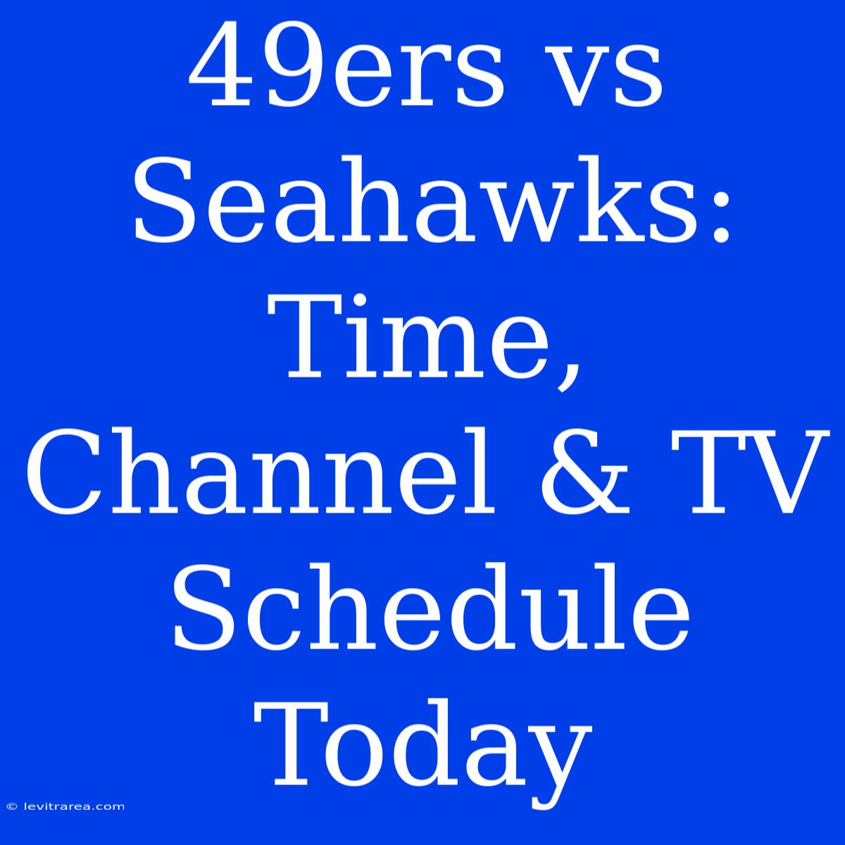 49ers Vs Seahawks: Time, Channel & TV Schedule Today