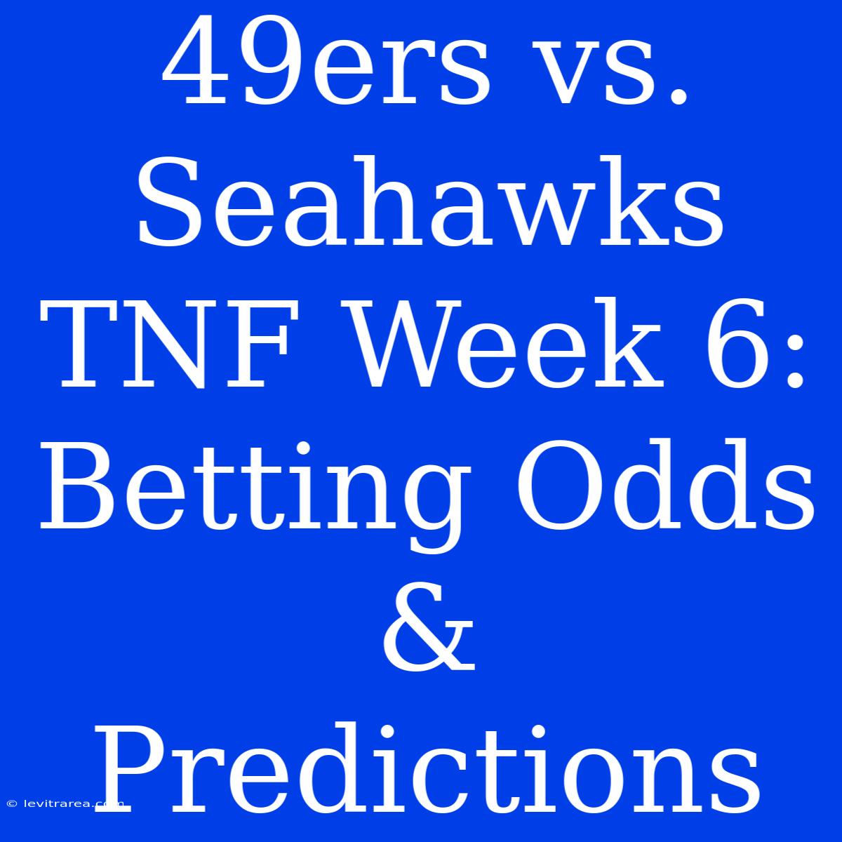 49ers Vs. Seahawks TNF Week 6: Betting Odds & Predictions