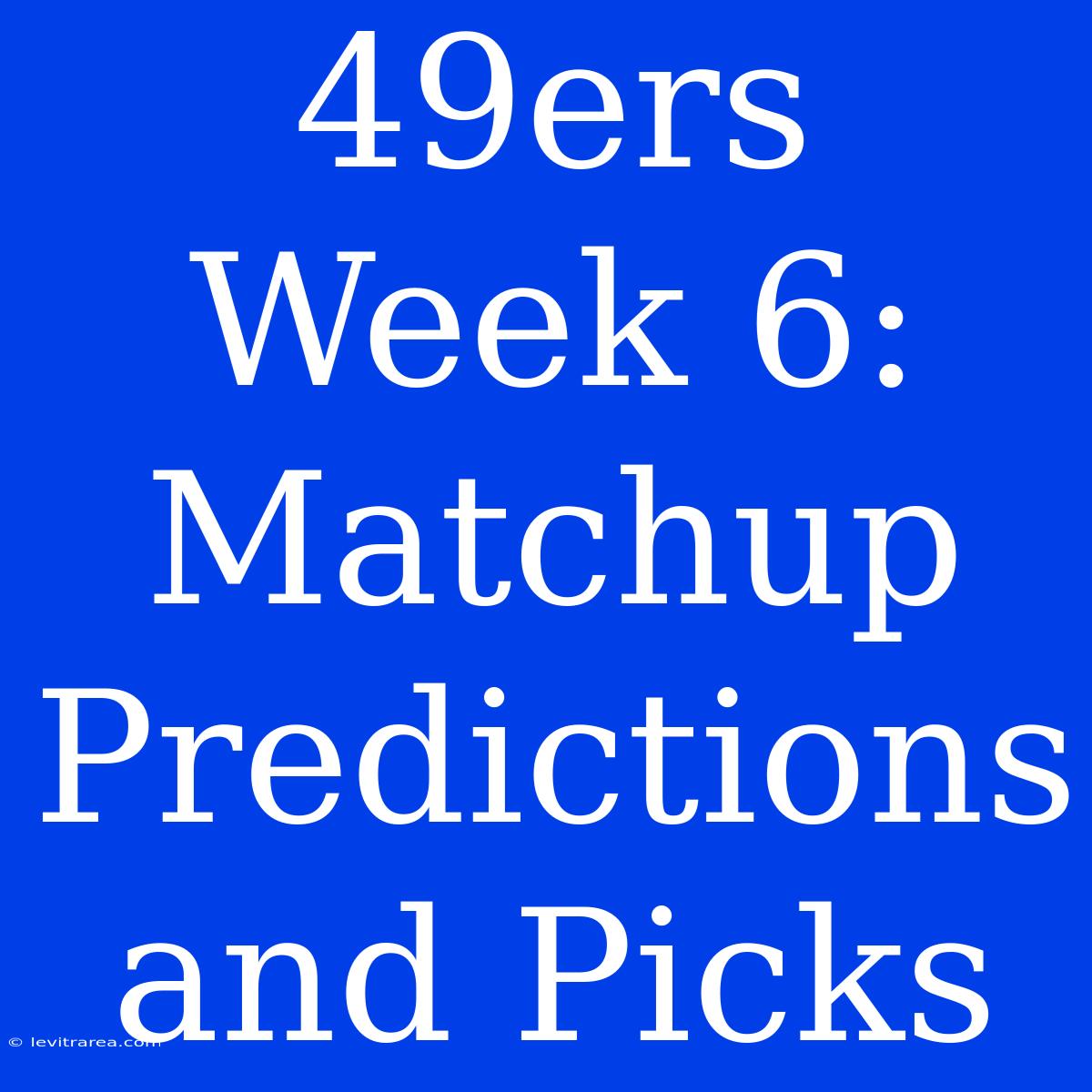 49ers Week 6: Matchup Predictions And Picks