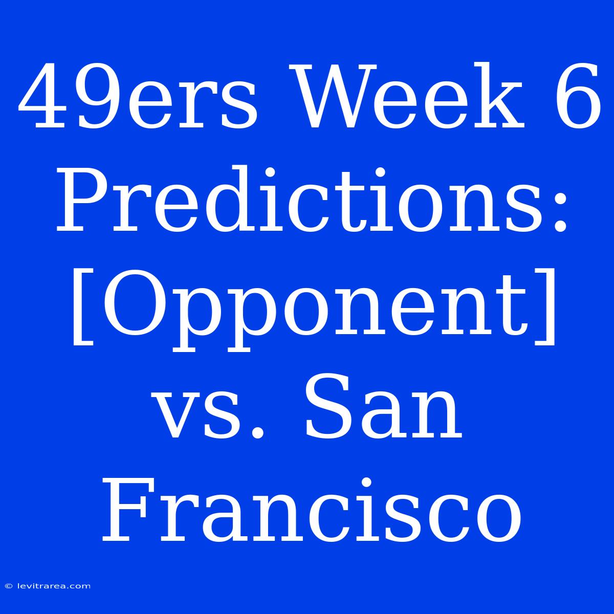 49ers Week 6 Predictions: [Opponent] Vs. San Francisco