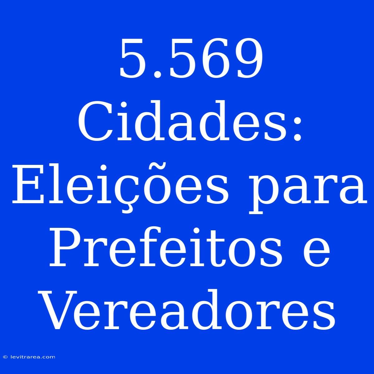 5.569 Cidades: Eleições Para Prefeitos E Vereadores