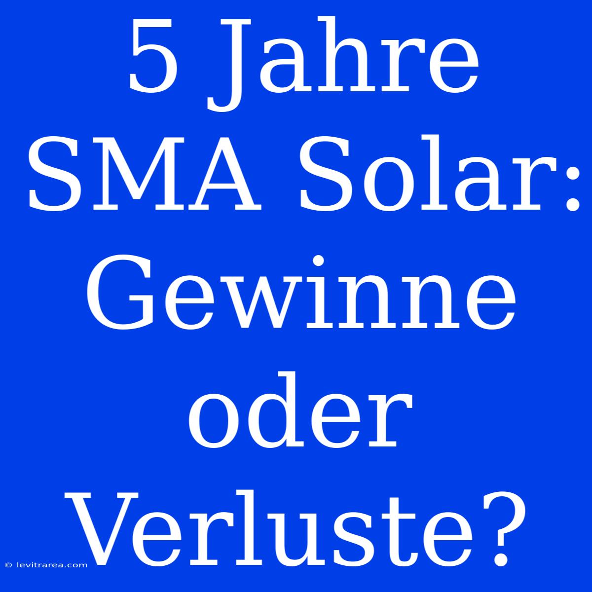 5 Jahre SMA Solar: Gewinne Oder Verluste?