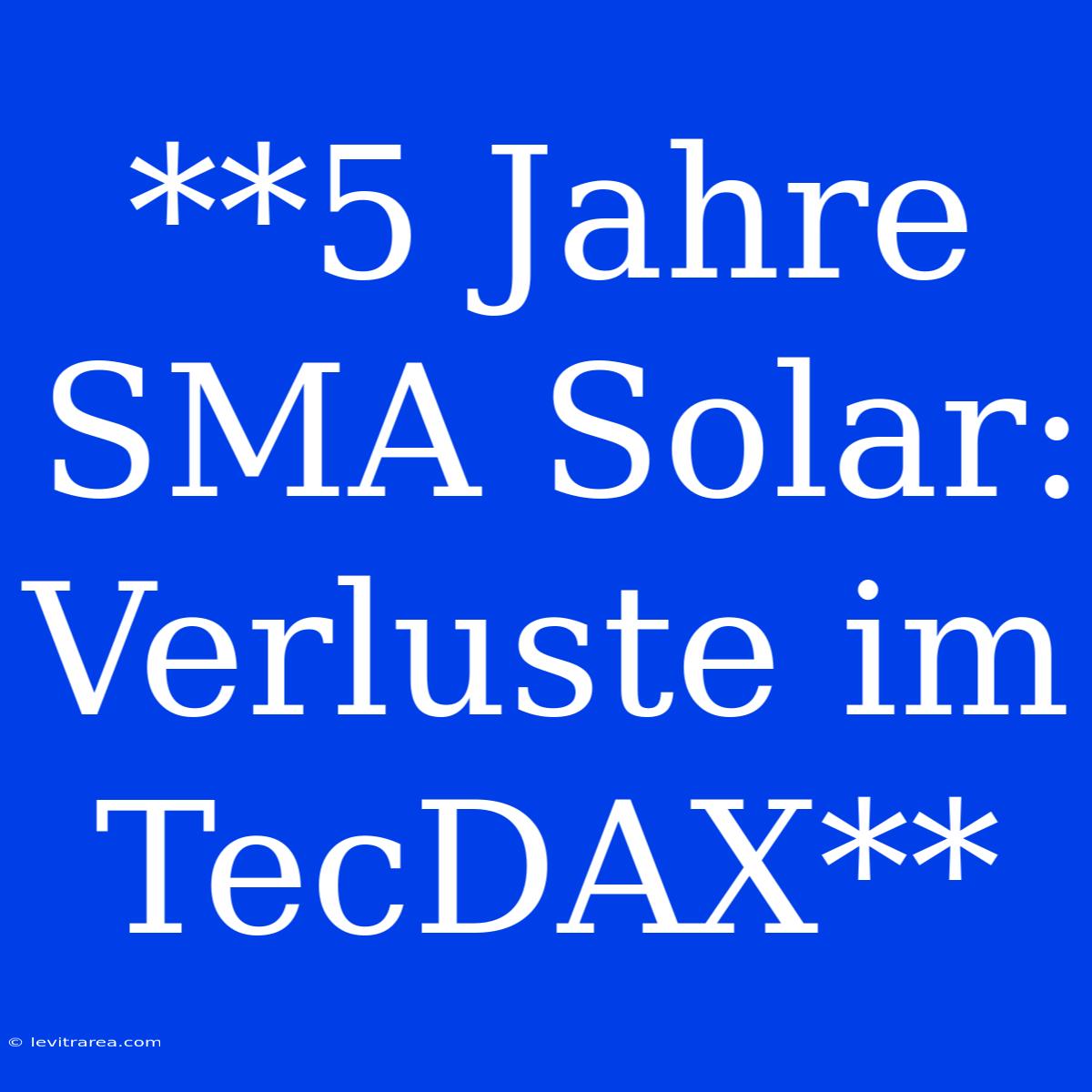 **5 Jahre SMA Solar: Verluste Im TecDAX**