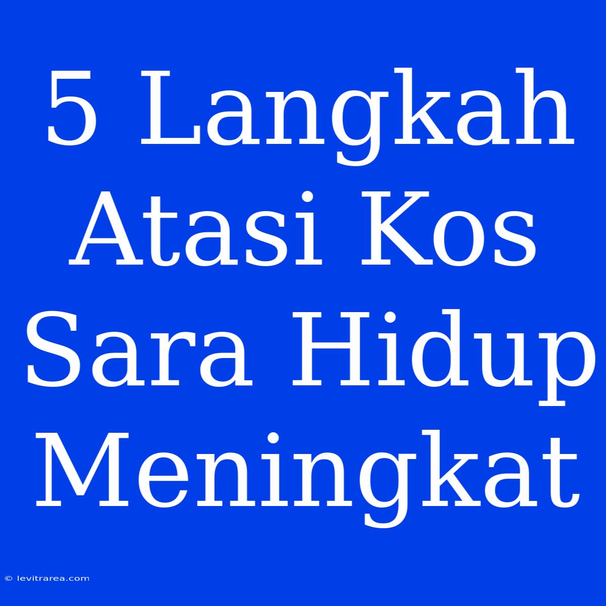 5 Langkah Atasi Kos Sara Hidup Meningkat