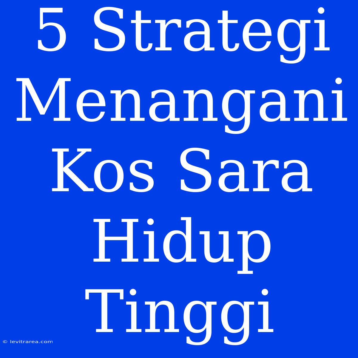 5 Strategi Menangani Kos Sara Hidup Tinggi 