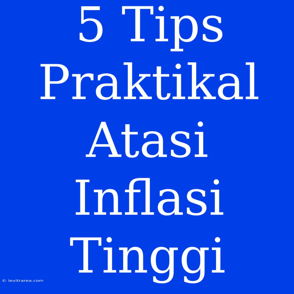 5 Tips Praktikal Atasi Inflasi Tinggi