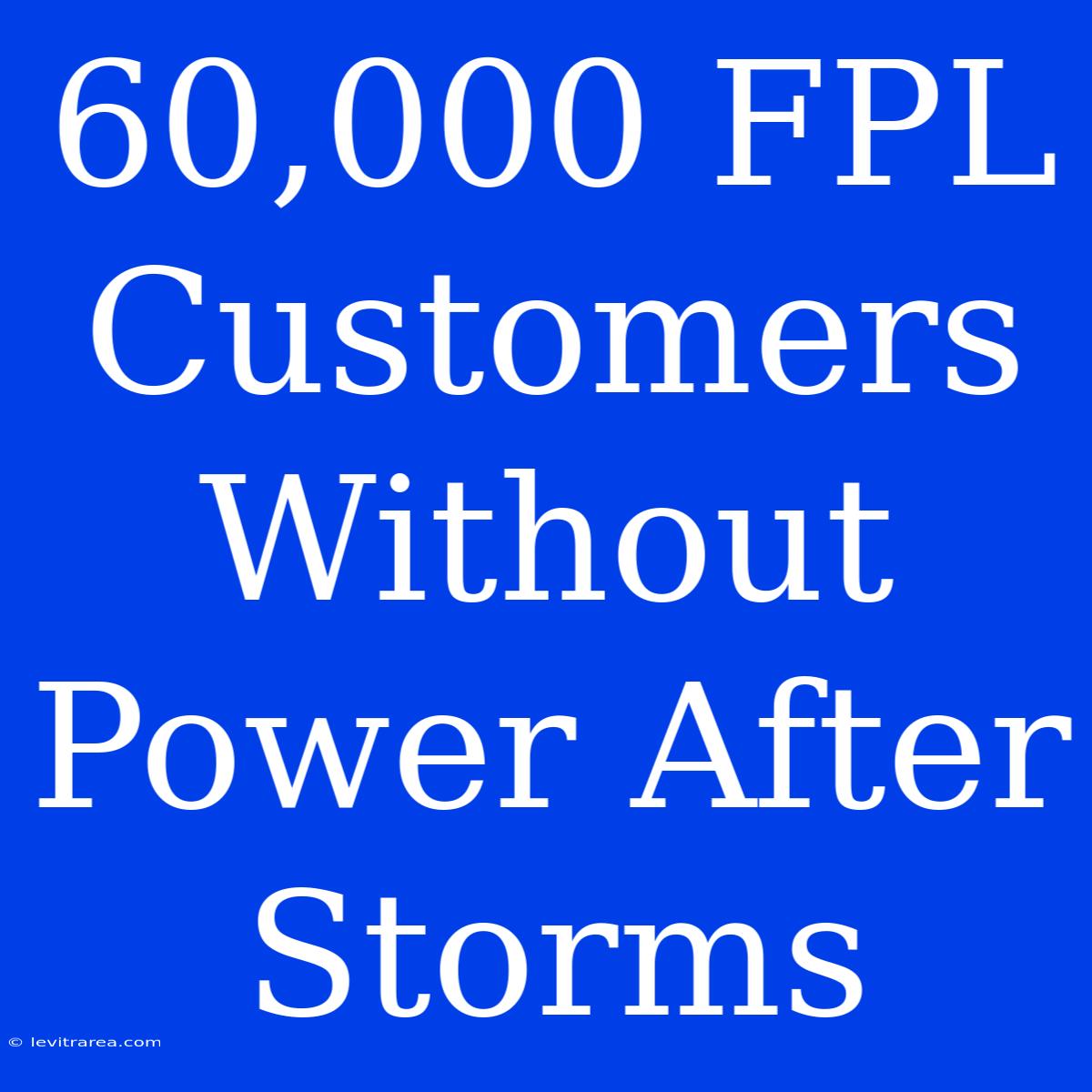 60,000 FPL Customers Without Power After Storms