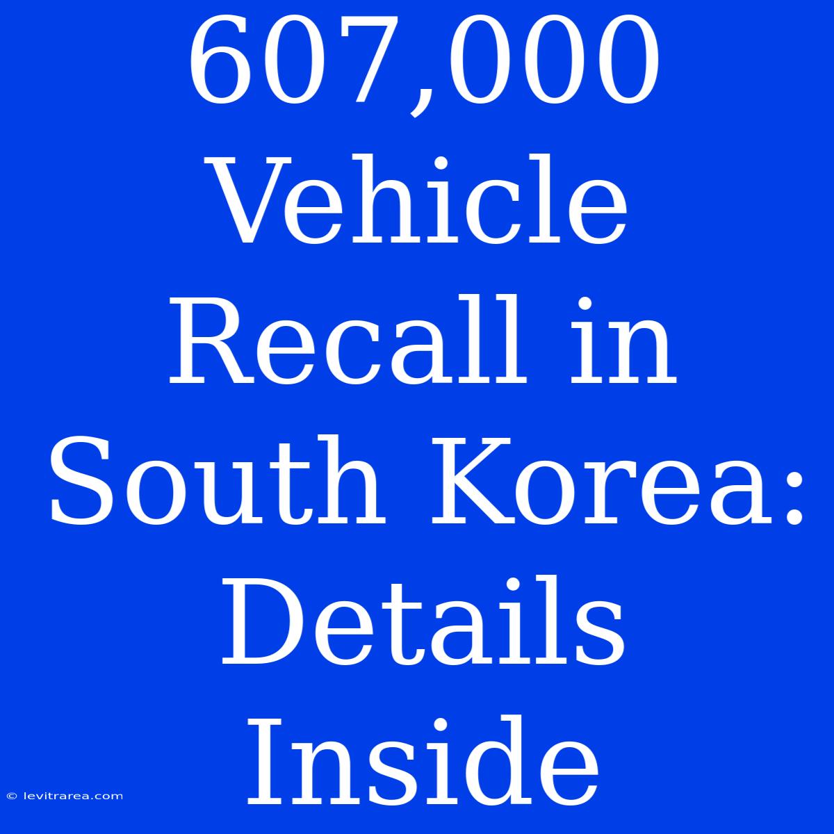 607,000 Vehicle Recall In South Korea: Details Inside 