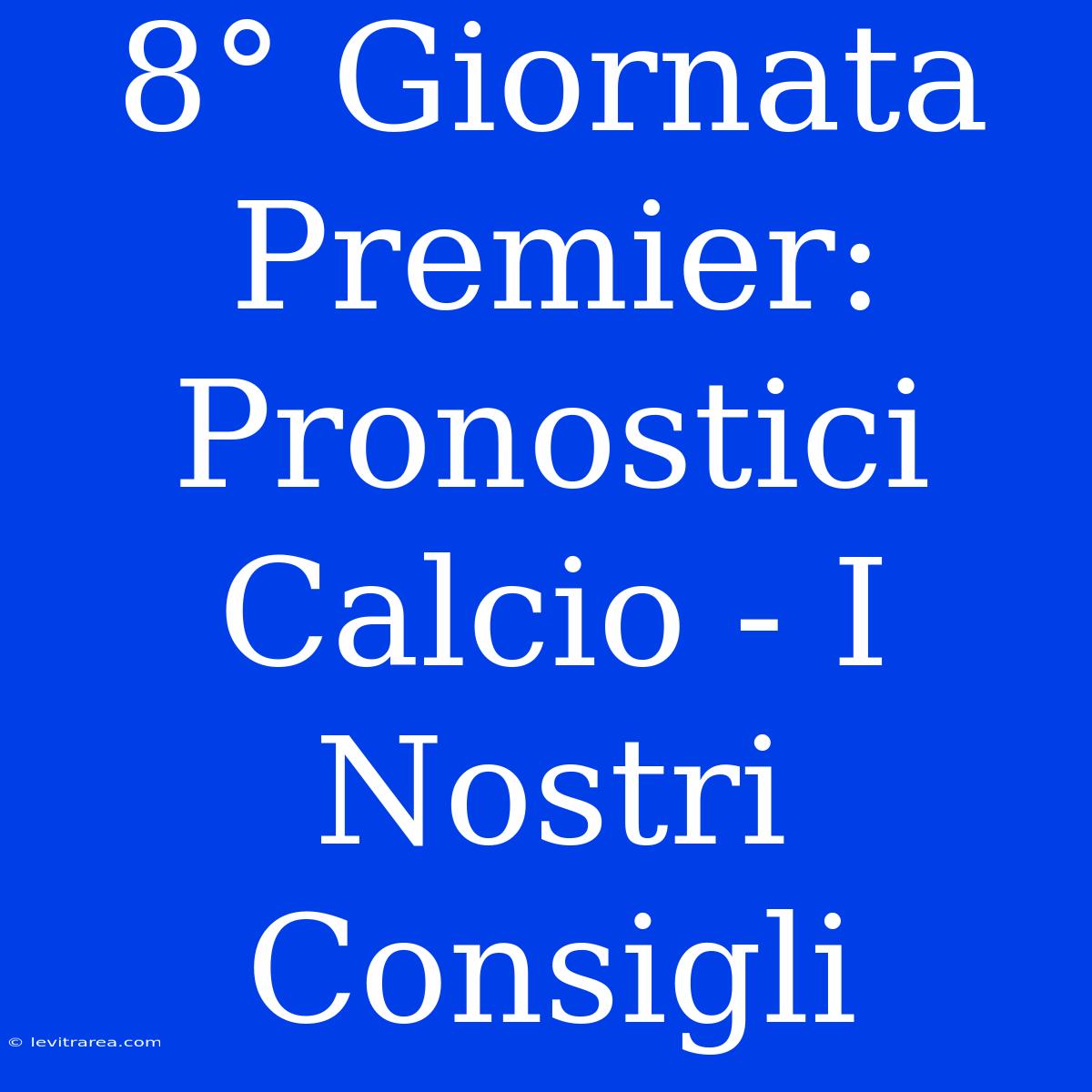 8° Giornata Premier: Pronostici Calcio - I Nostri Consigli