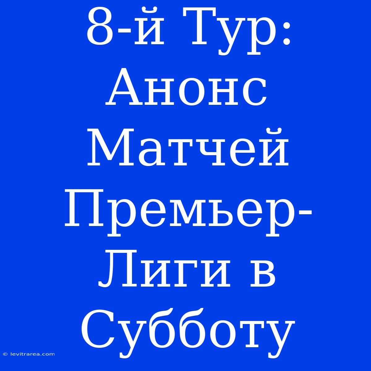 8-й Тур:  Анонс Матчей Премьер-Лиги В Субботу