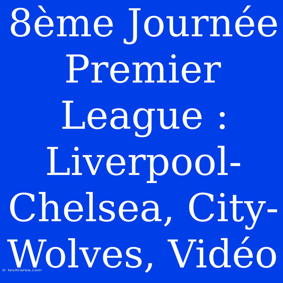 8ème Journée Premier League : Liverpool-Chelsea, City-Wolves, Vidéo