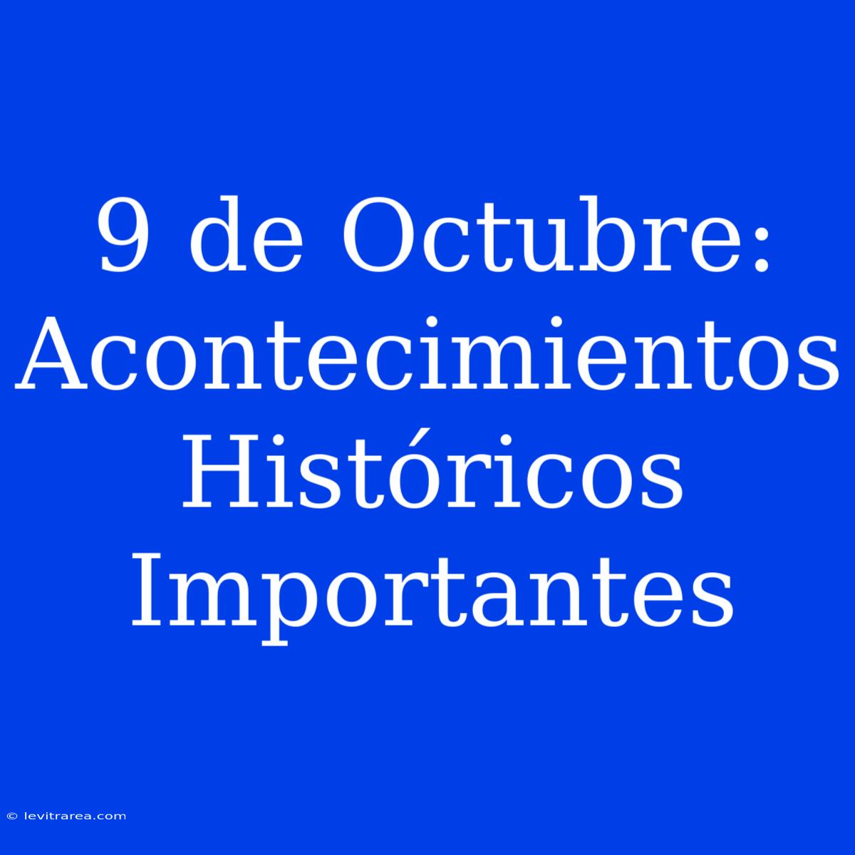 9 De Octubre: Acontecimientos Históricos Importantes