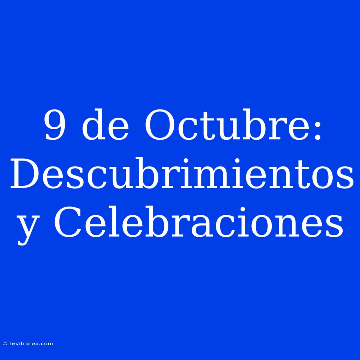 9 De Octubre: Descubrimientos Y Celebraciones