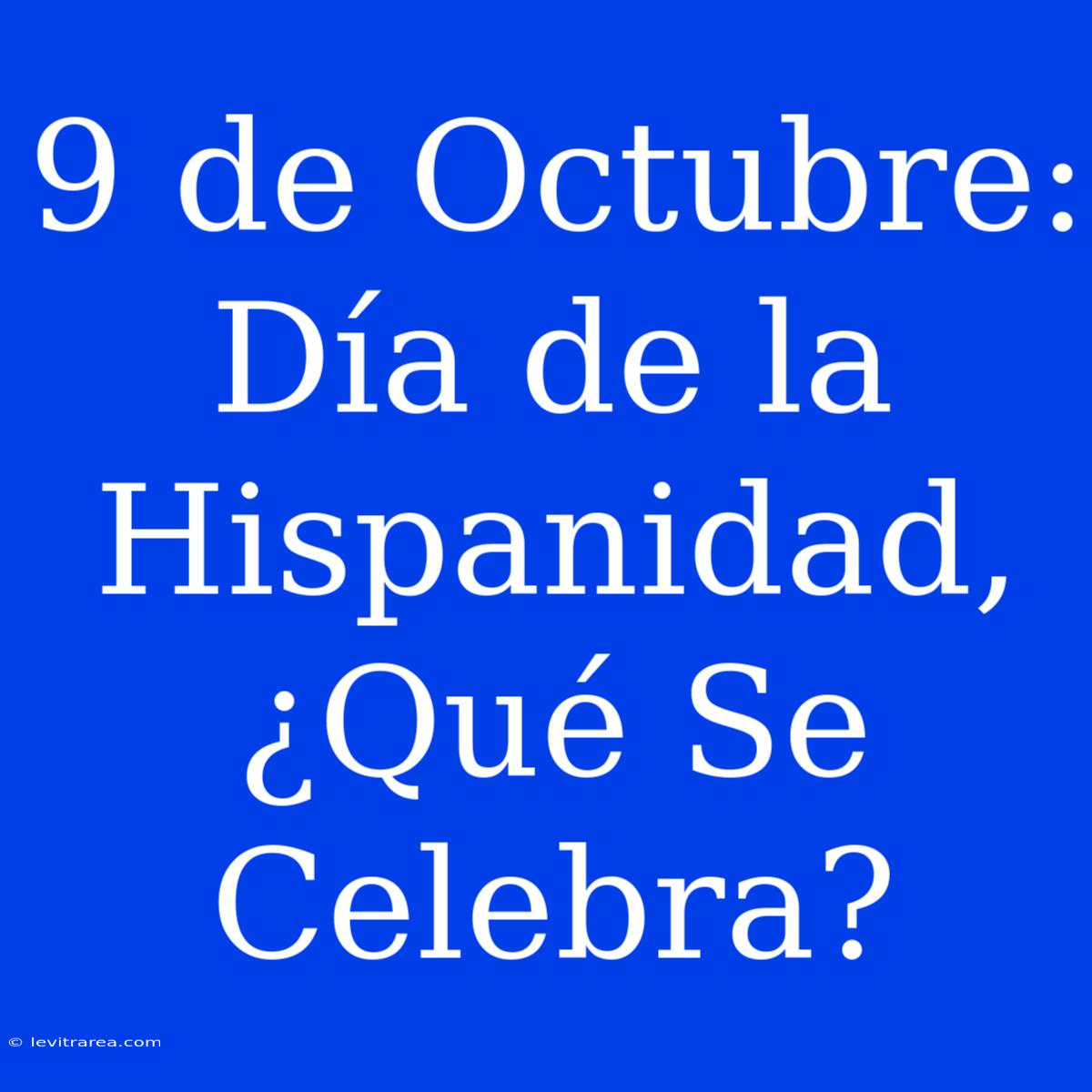 9 De Octubre: Día De La Hispanidad, ¿Qué Se Celebra?