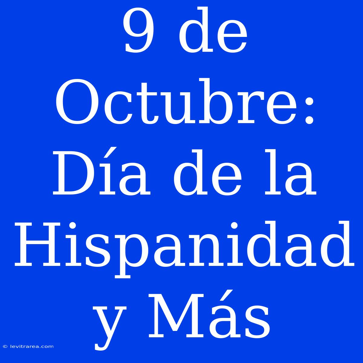 9 De Octubre: Día De La Hispanidad Y Más