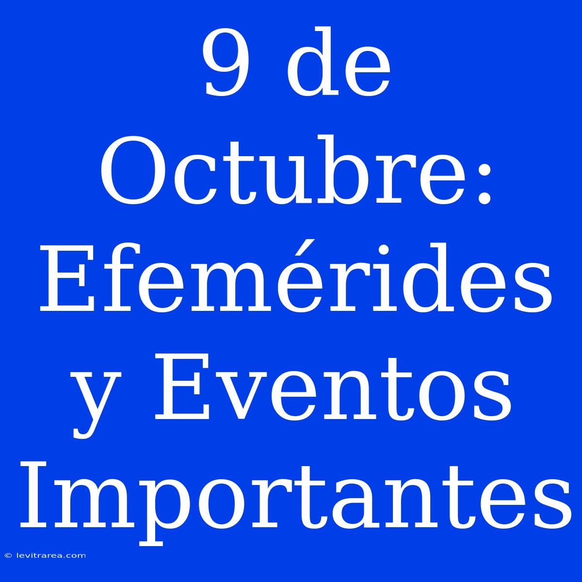 9 De Octubre: Efemérides Y Eventos Importantes