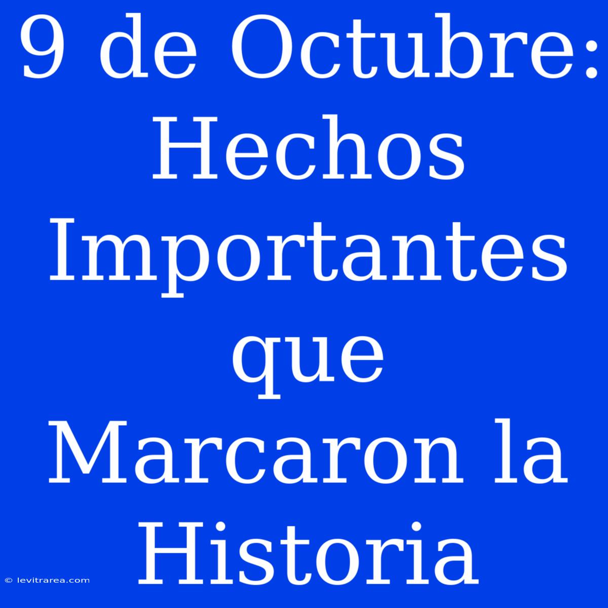 9 De Octubre: Hechos Importantes Que Marcaron La Historia