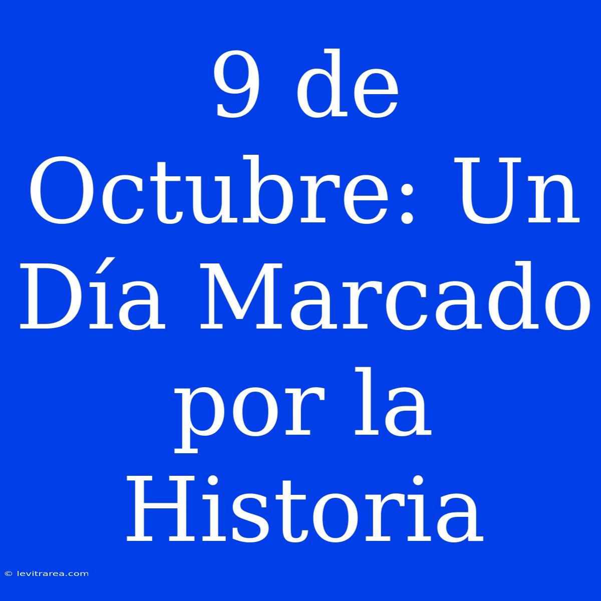 9 De Octubre: Un Día Marcado Por La Historia 