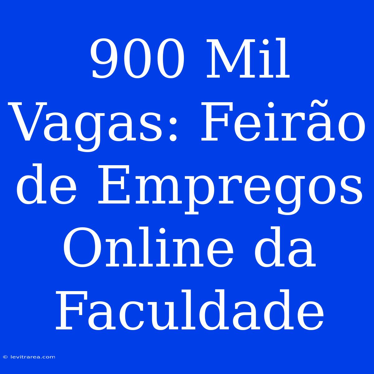 900 Mil Vagas: Feirão De Empregos Online Da Faculdade