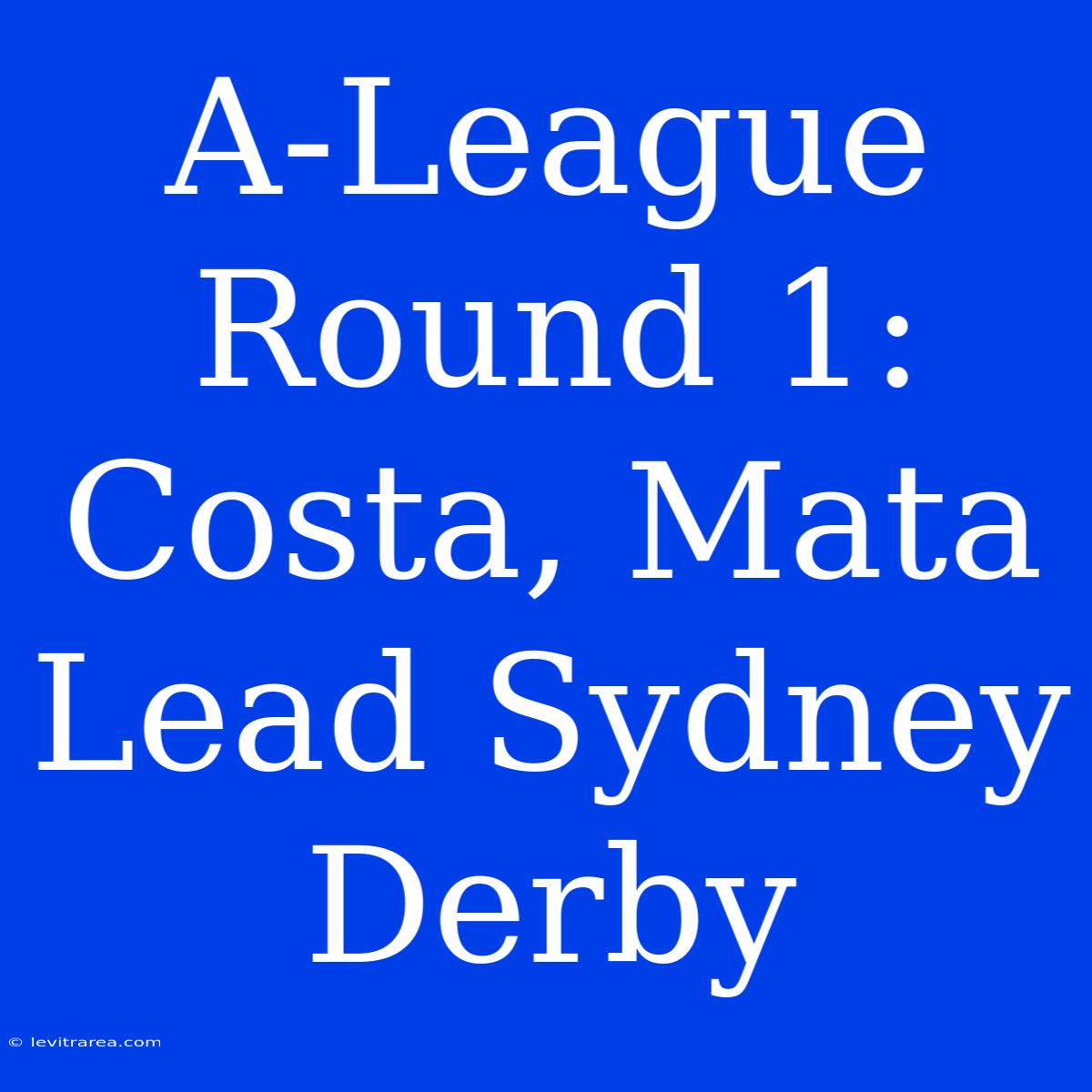 A-League Round 1: Costa, Mata Lead Sydney Derby