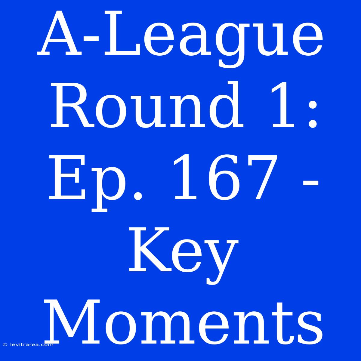 A-League Round 1: Ep. 167 - Key Moments