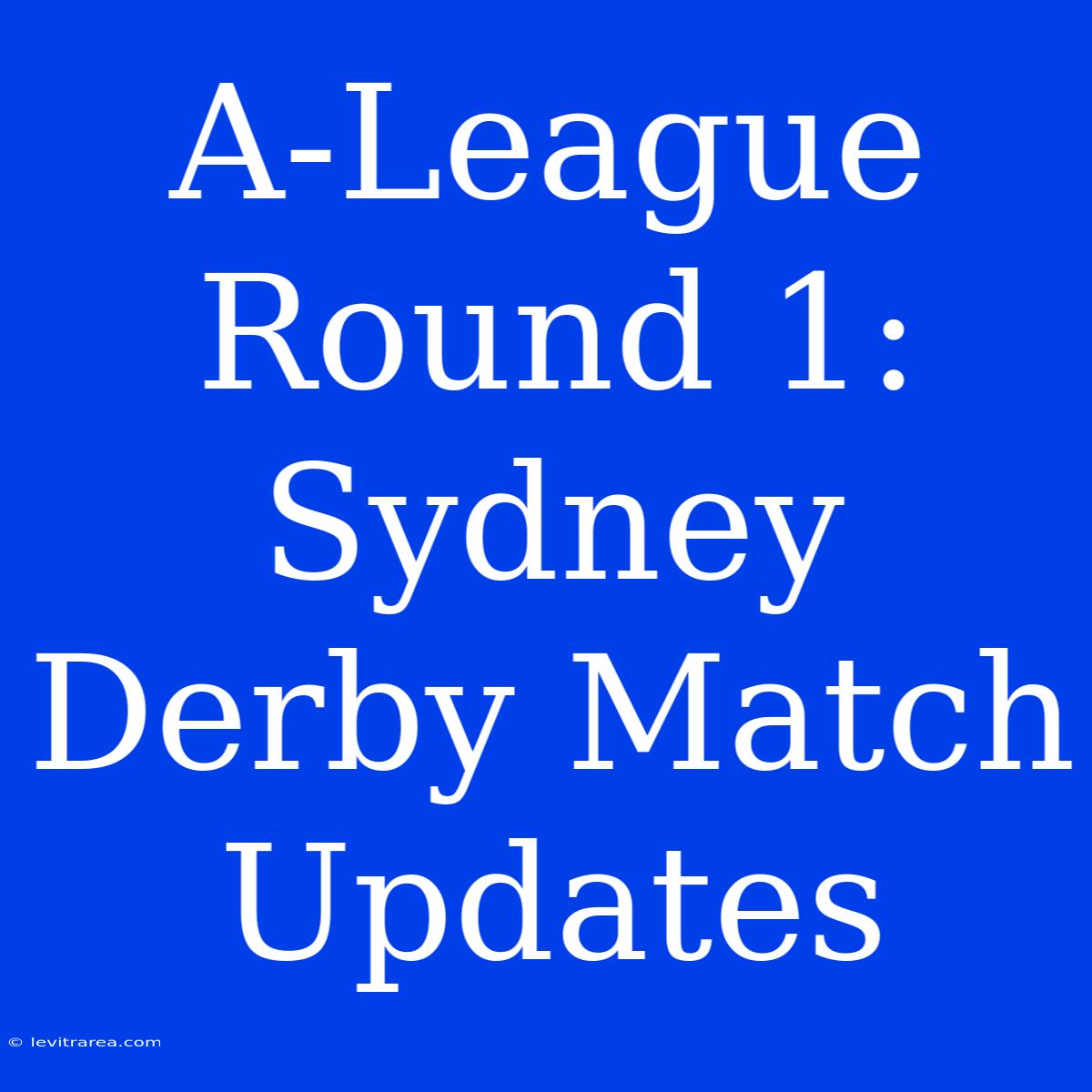 A-League Round 1: Sydney Derby Match Updates