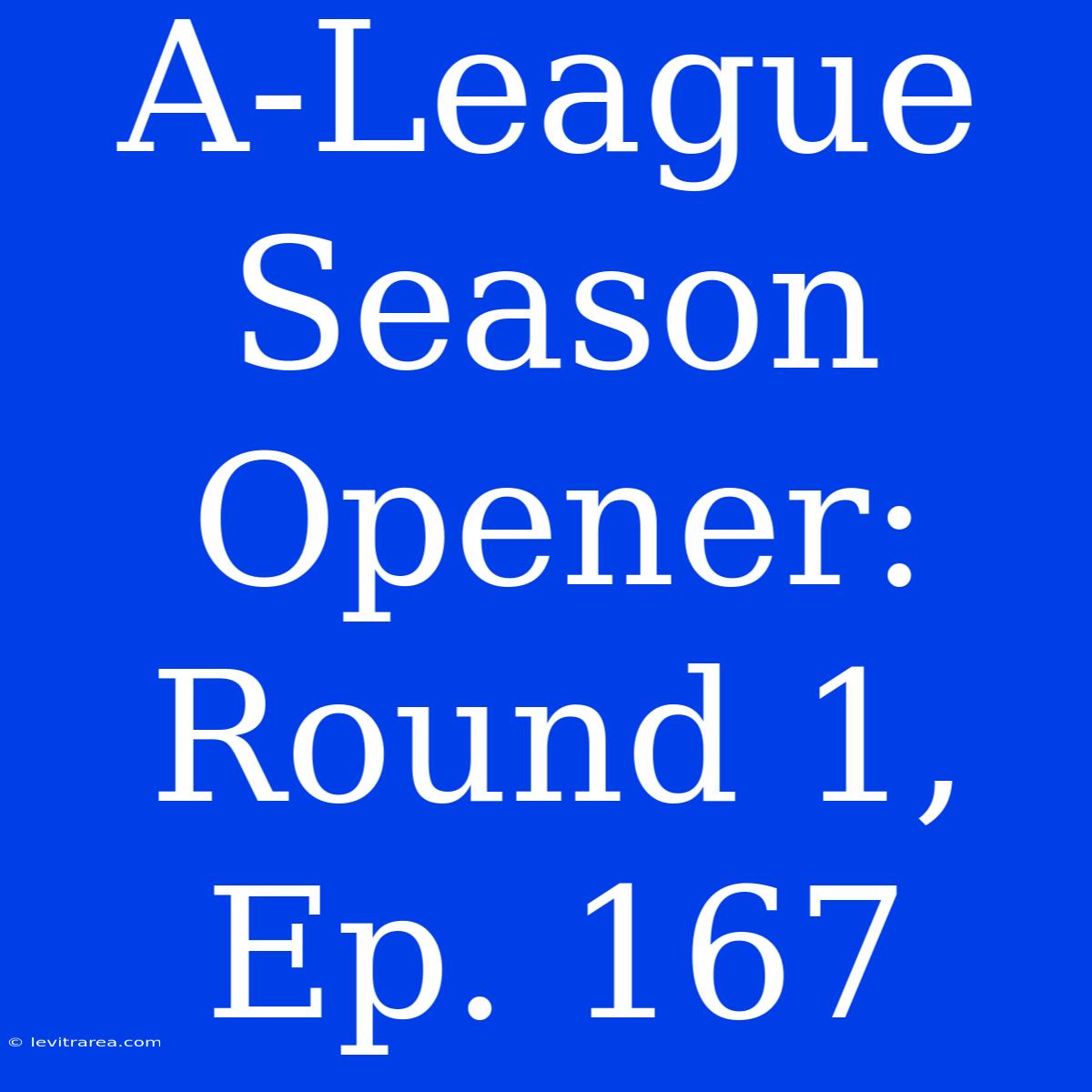 A-League Season Opener: Round 1, Ep. 167