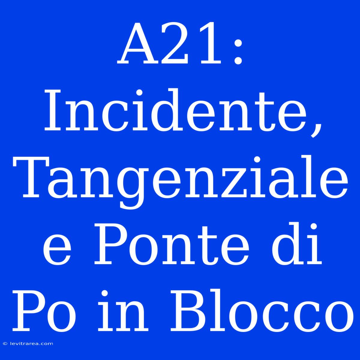 A21: Incidente, Tangenziale E Ponte Di Po In Blocco