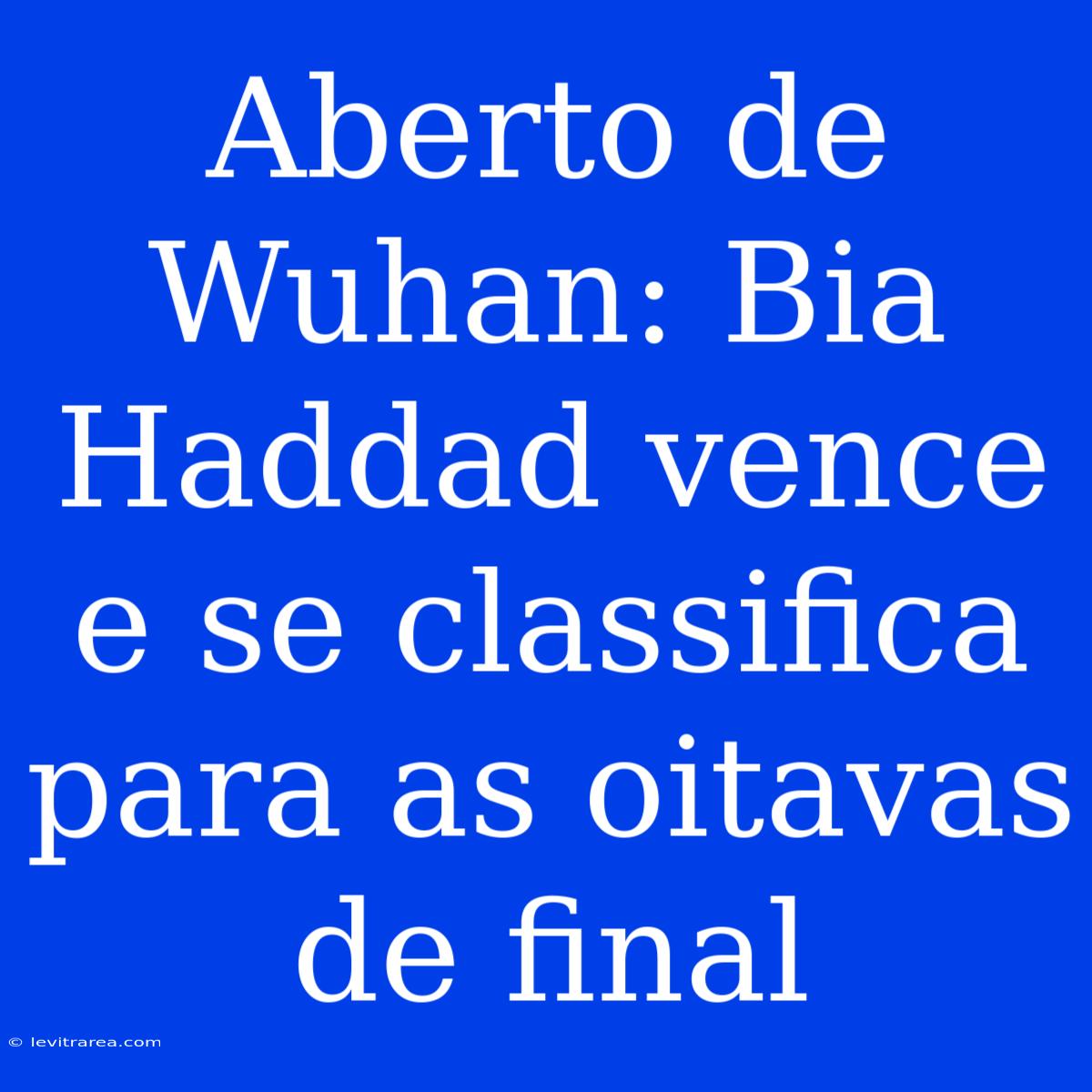 Aberto De Wuhan: Bia Haddad Vence E Se Classifica Para As Oitavas De Final