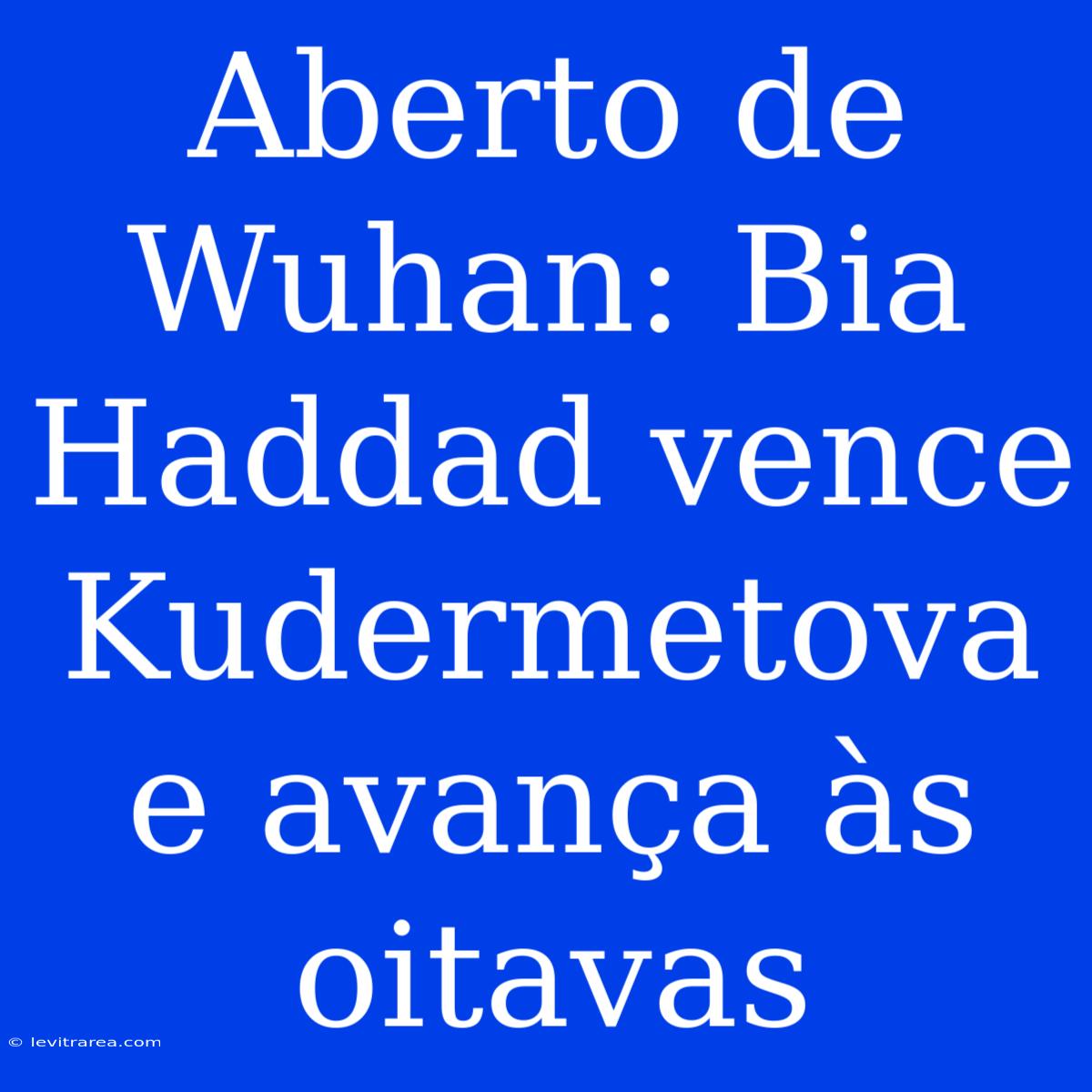 Aberto De Wuhan: Bia Haddad Vence Kudermetova E Avança Às Oitavas