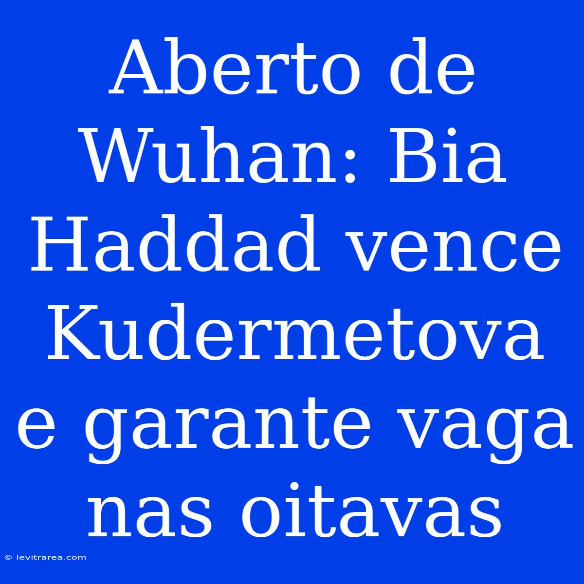 Aberto De Wuhan: Bia Haddad Vence Kudermetova E Garante Vaga Nas Oitavas