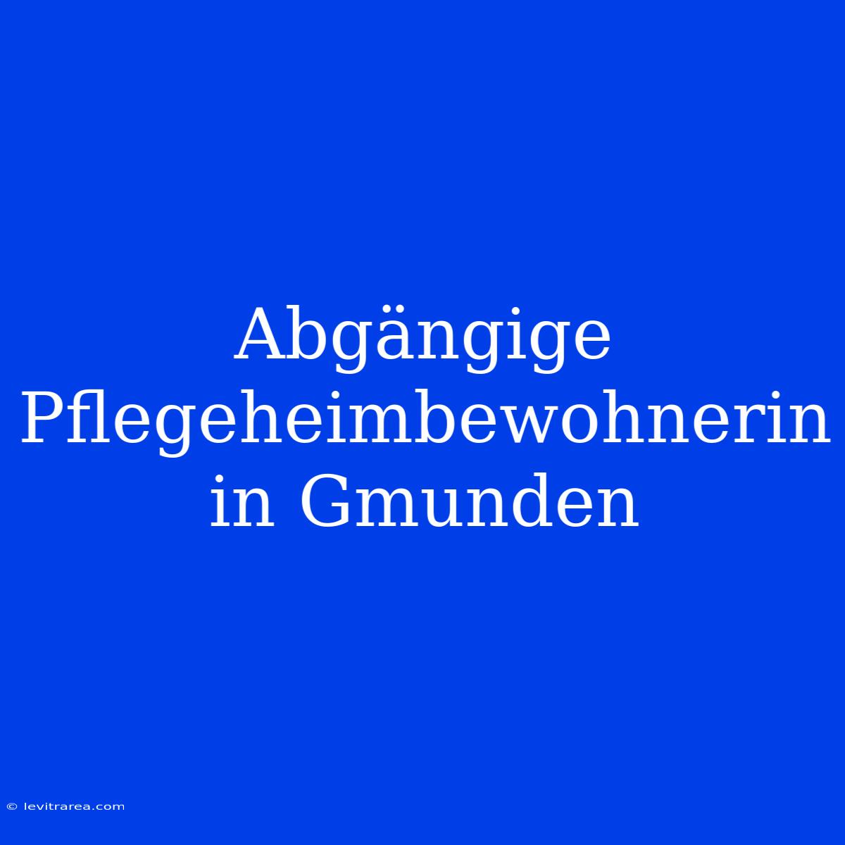 Abgängige Pflegeheimbewohnerin In Gmunden