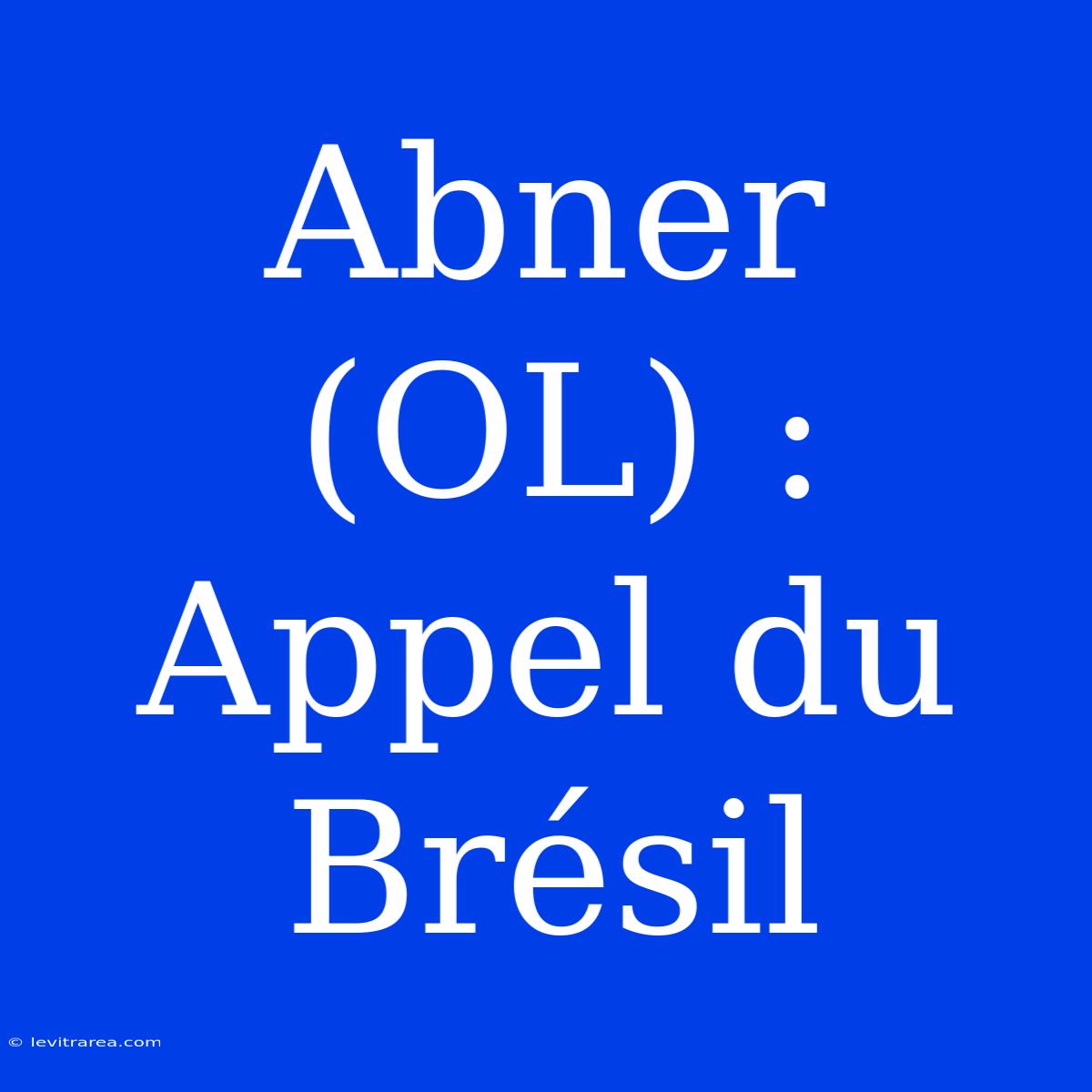 Abner (OL) : Appel Du Brésil