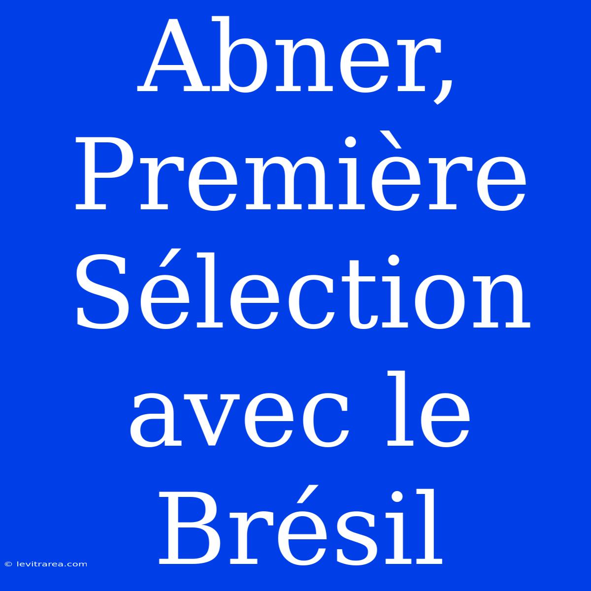 Abner, Première Sélection Avec Le Brésil