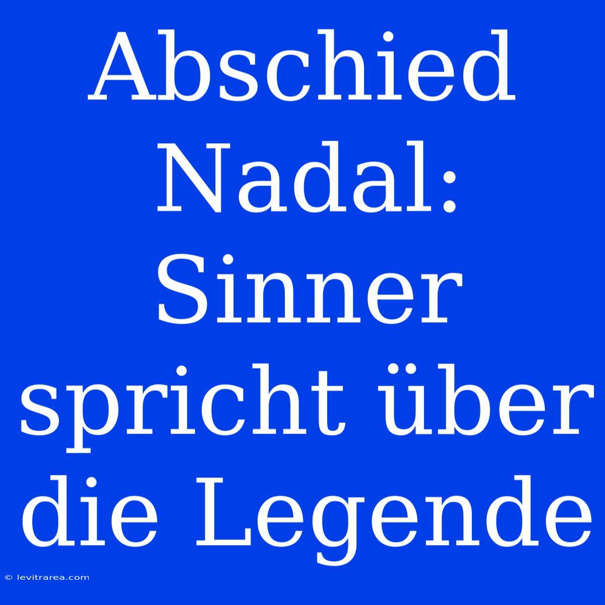 Abschied Nadal: Sinner Spricht Über Die Legende