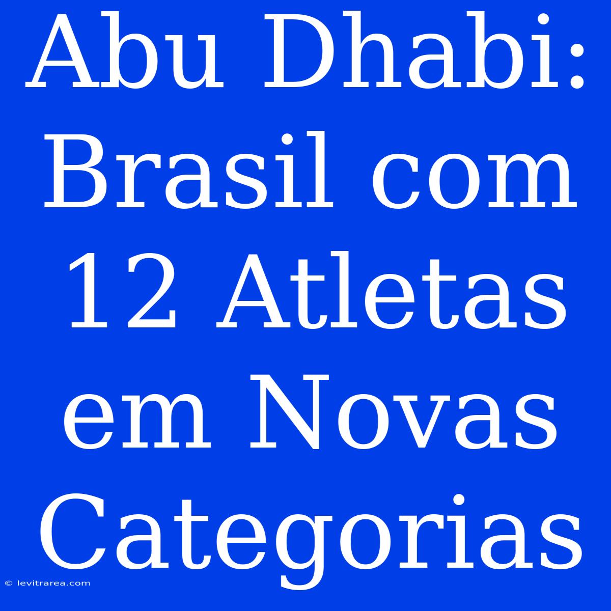 Abu Dhabi: Brasil Com 12 Atletas Em Novas Categorias