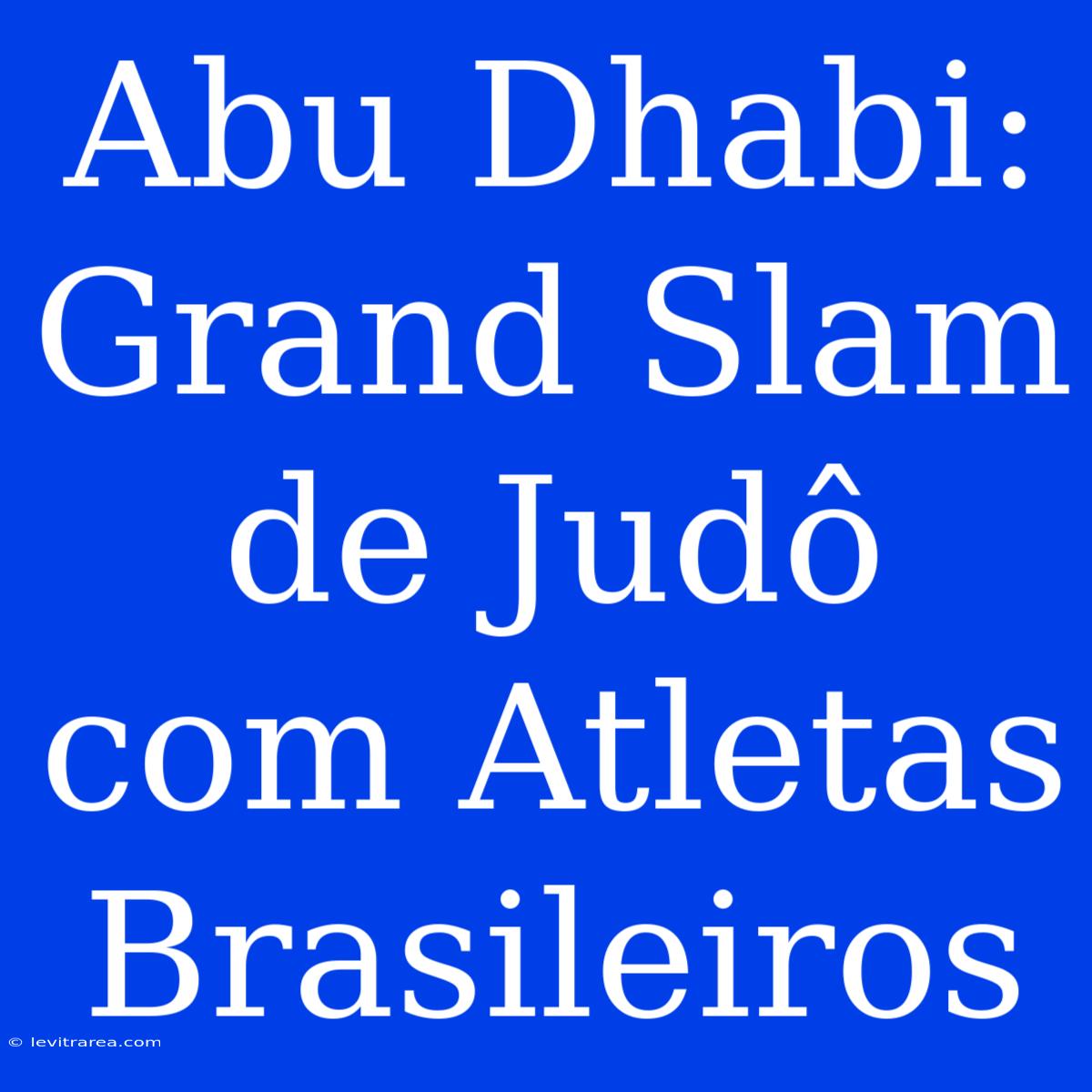 Abu Dhabi: Grand Slam De Judô Com Atletas Brasileiros