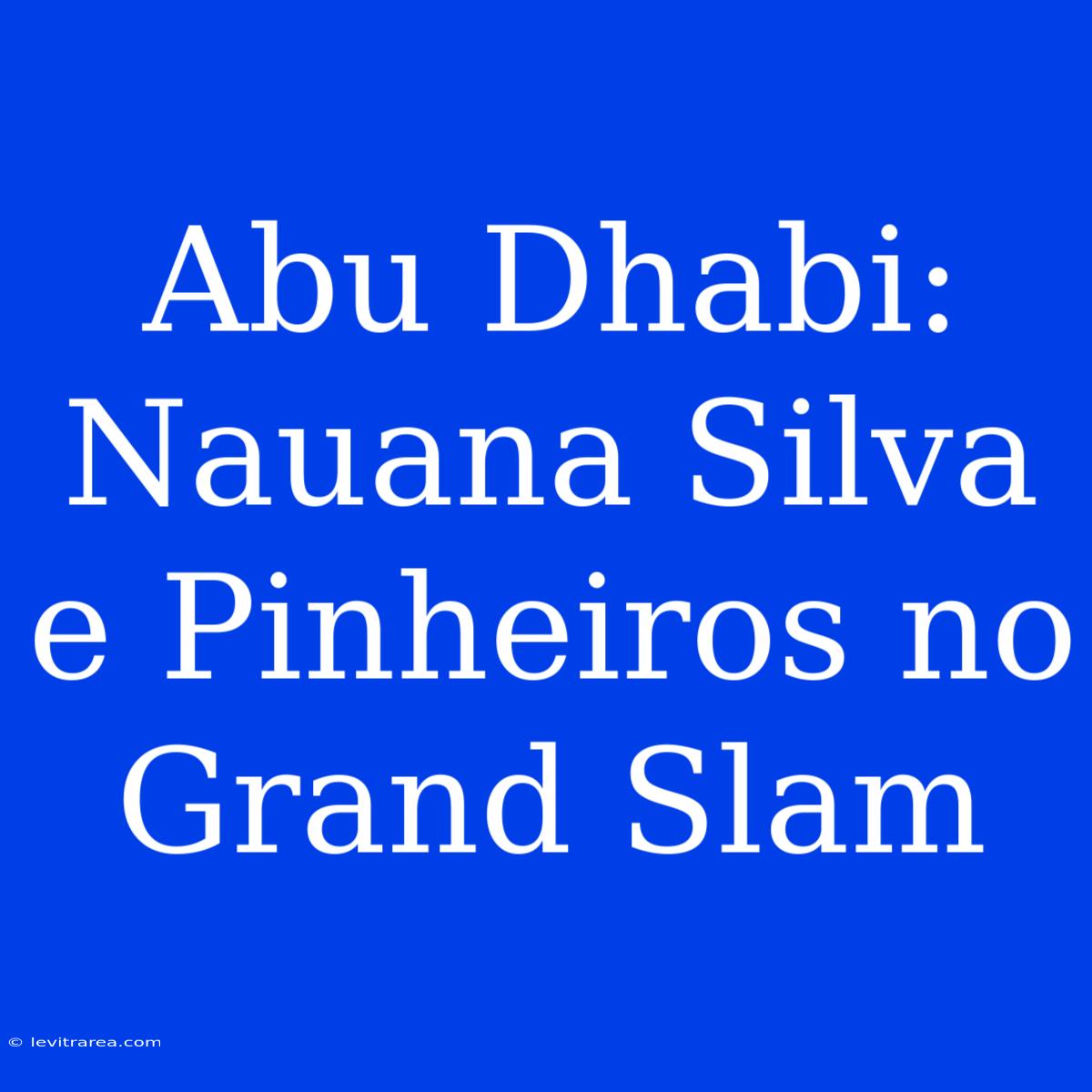 Abu Dhabi: Nauana Silva E Pinheiros No Grand Slam