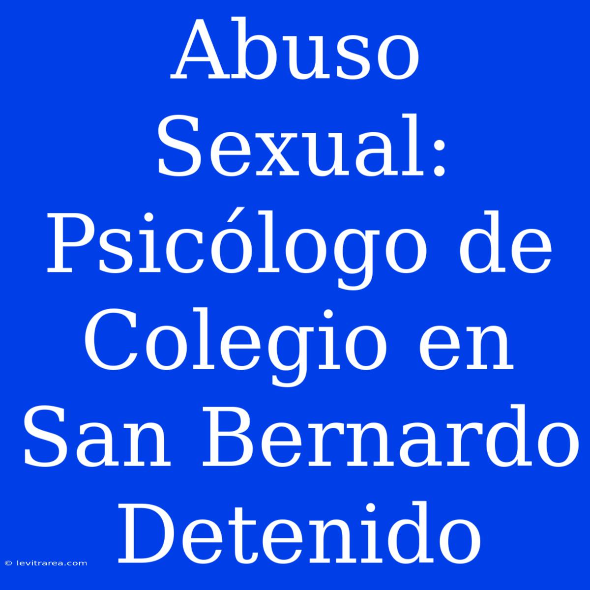 Abuso Sexual: Psicólogo De Colegio En San Bernardo Detenido