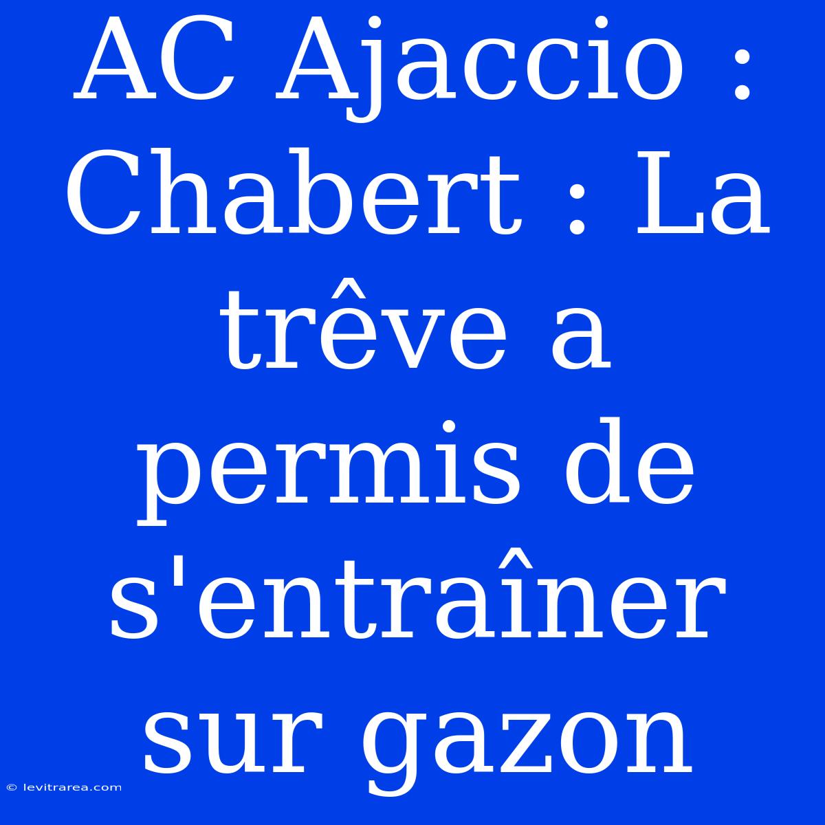 AC Ajaccio : Chabert : La Trêve A Permis De S'entraîner Sur Gazon