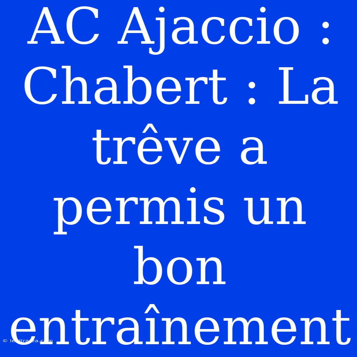 AC Ajaccio : Chabert : La Trêve A Permis Un Bon Entraînement